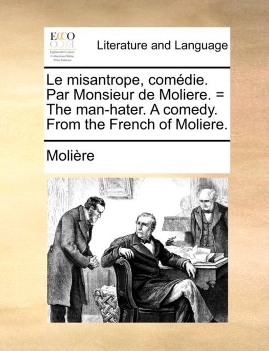 Le misantrope, comédie. Par Monsieur de Moliere. = The man- ... - cover