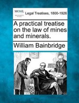 A practical treatise on the law of mines and minerals.