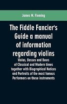 The Fiddle Fancier's Guide a manual of information regarding violins, violas, basses and bows of classical and modern times together with Biographical Notices and Portraits of the