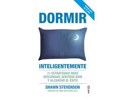 Dormir inteligentemente. 21 estrategias para descansar, sentirse bien y alcanzar el éxito