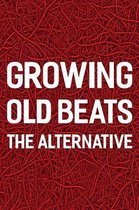 Growing Old Beats The Alternative