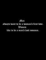 Men always want to be a woman's first love. Women like to be a man's last romance