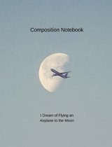 Composition Notebook I Dream of Flying an Airplane to the Moon