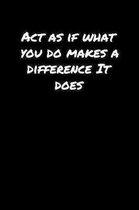 Act As If What You Do Makes A Difference It Does�