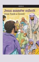 kihci-masinahikan ācimowinisa (Plains Cree Bible Stories) 16 - Jesus asamēw mihcēt