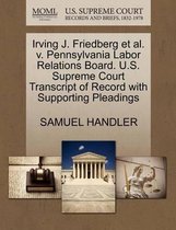 Irving J. Friedberg Et Al. V. Pennsylvania Labor Relations Board. U.S. Supreme Court Transcript of Record with Supporting Pleadings