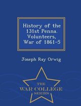 History of the 131st Penna. Volunteers, War of 1861-5 - War College Series