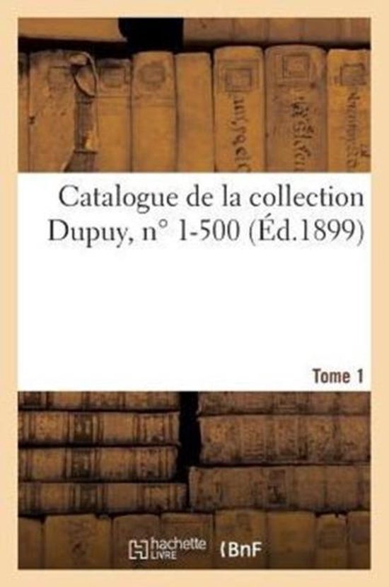 Catalogue de la Collection Dupuy. Tome 1, N� 1-500