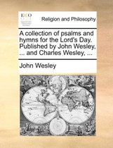 A Collection of Psalms and Hymns for the Lord's Day. Published by John Wesley, ... and Charles Wesley, ...