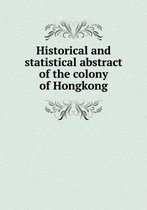 Historical and Statistical Abstract of the Colony of Hongkong