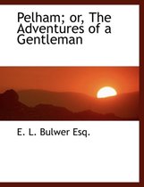 Pelham; Or, the Adventures of a Gentleman