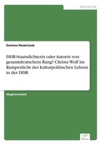 DDR-Staatsdichterin oder Autorin von gesamtdeutschem Rang? Christa Wolf im Rampenlicht des kulturpolitischen Lebens in der DDR