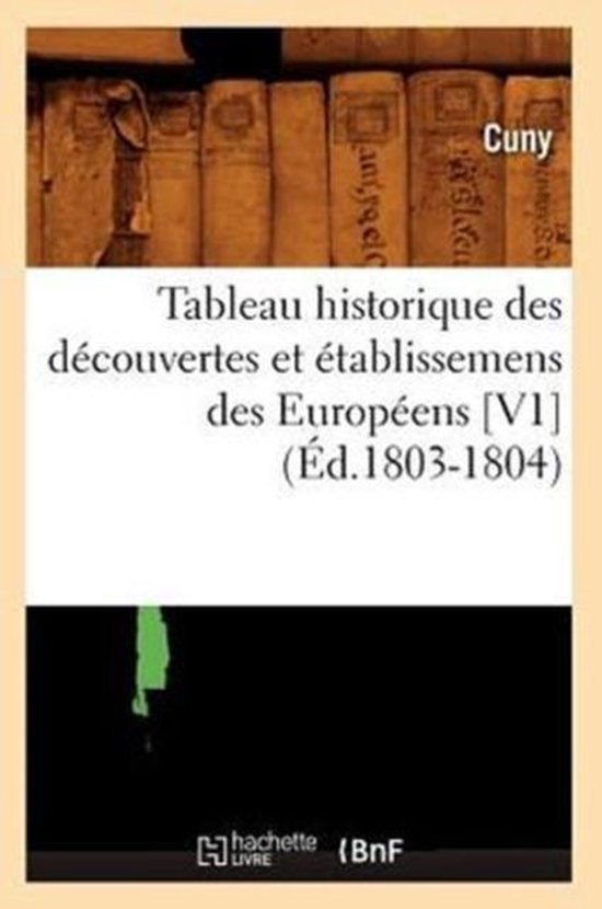 Tableau Historique Des D couvertes Et tablissemens Des Europ ens [v1] ( d.1803-1804)