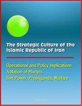 The Strategic Culture of the Islamic Republic of Iran: Operational and Policy Implications, A Nation of Martyrs, Soft Power, Propaganda, Warfare