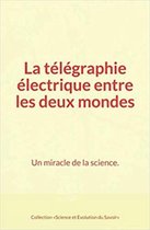 La télégraphie électrique entre les deux mondes : Un miracle de la science.