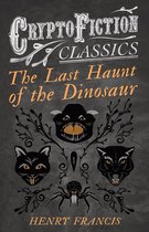 The Last Haunt of the Dinosaur (Cryptofiction Classics - Weird Tales of Strange Creatures)