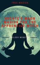 True Magick 4 -  Hecate’s Moon Magick for the Apprentice Witch