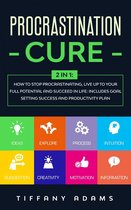 Procrastination Cure: 2 in 1: How To Stop Procrastination, Live Up To Your Full Potential And Succeed In Life: Includes Goal Setting Success and Productivity Plan