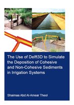 IHE Delft PhD Thesis Series - The Use of Delft3D to Simulate the Deposition of Cohesive and Non-Cohesive Sediments in Irrigation Systems