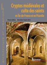 Architecture et urbanisme - Cryptes médiévales et culte des saints en Île-de-France et en Picardie