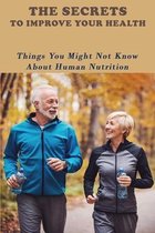 The Secrets To Improve Your Health: Things You Might Not Know About Human Nutrition