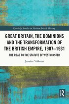 Routledge Studies in Modern British History - Great Britain, the Dominions and the Transformation of the British Empire, 1907–1931