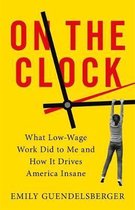On the Clock What LowWage Work Did to Me and How It Drives America Insane