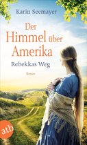 Die Amish-Saga 1 - Der Himmel über Amerika - Rebekkas Weg