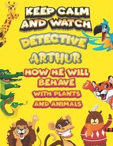 keep calm and watch detective Arthur how he will behave with plant and animals