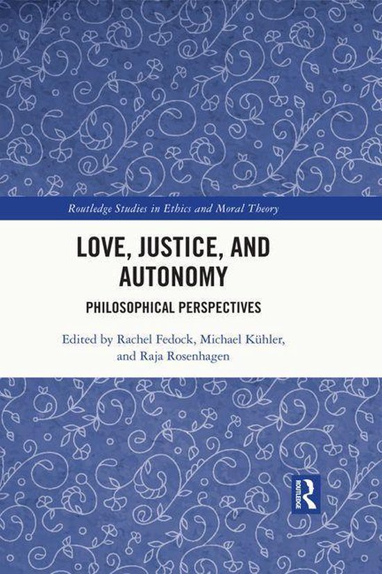 Routledge Studies in Ethics and Moral Theory - Love, Justice, and Autonomy