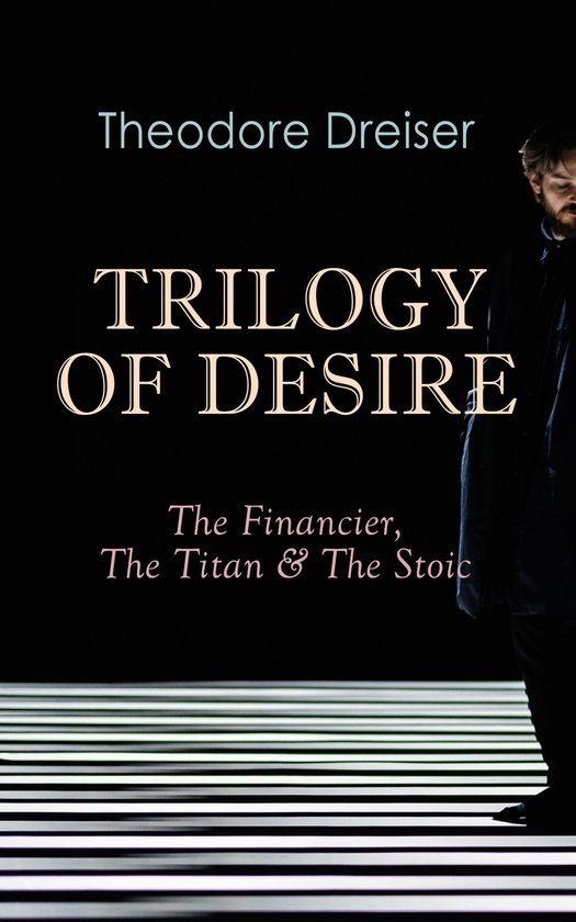 TRILOGY OF DESIRE - The Financier, The Titan & The Stoic - cover