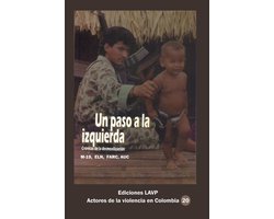 Un paso a la izquierda Crónicas de la desmovilización M-19, Eln, Farc, AUC