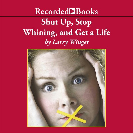 Shut Up, Stop Whining, and Get a Life - cover