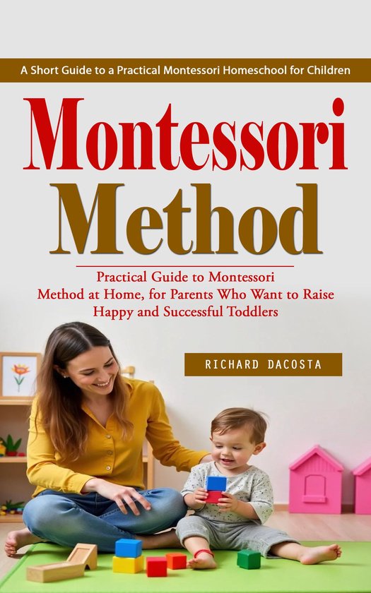Montessori Method: A Short Guide to a Practical Montessori H ... - cover
