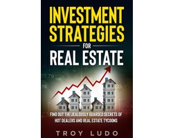 Investment Strategies for Real Estate: Find Out The Jealously Guarded Secrets of Hot Dealers and Real Estate Tycoons