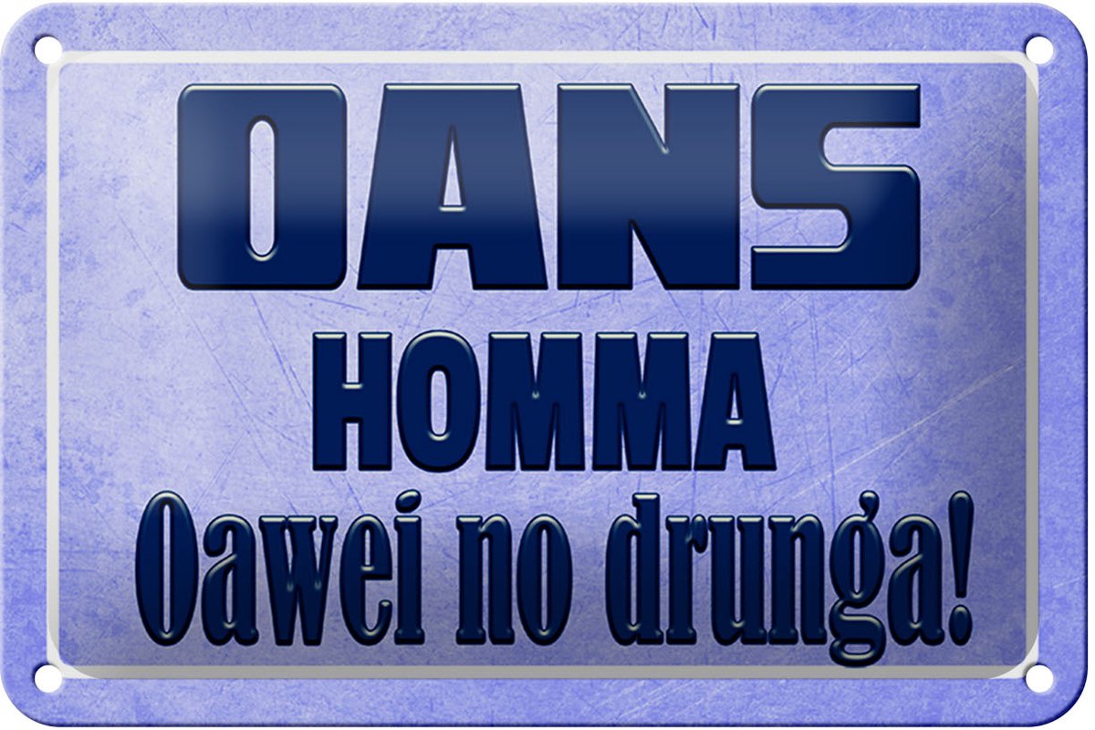 Blechschild Spruch 18x12cm Oans homma oawei no drunga