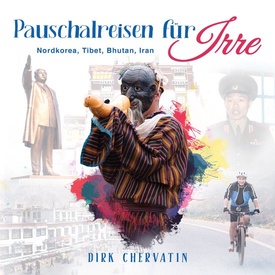 Pauschalreisen für Irre: Nordkorea, Tibet, Bhutan, Iran - A ... - cover