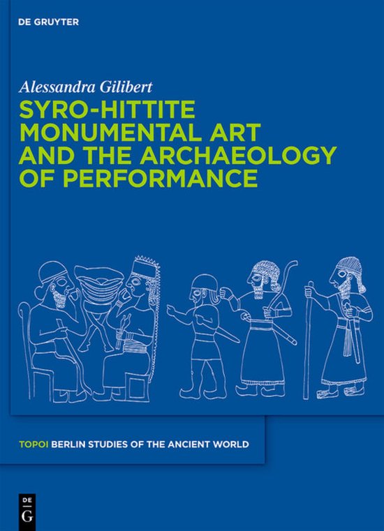 Topoi – Berlin Studies of the Ancient World/Topoi – Berliner Studien der Alten Welt2- Syro-Hittite Monumental Art and the Archaeology of Performance