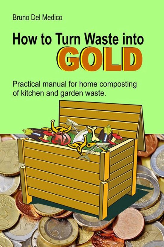 How to Turn Waste into Gold. Practical Manual for Home Composting of