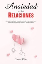 Ansiedad en las Relaciones: Elimina la Ansiedad de tu relación, aprende a controlar los celos, pensamientos negativos y Mejora tu Vida Sentimental