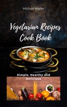 Simple, Healthy and Delicious: A Vegetarian Recipes Cookbook
