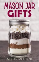 Mason Jar Gifts: Mason Jar Gift Ideas for All Occasions, including Holidays, Birthdays, Teacher Appreciation, Girls Night Out and More!