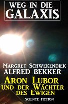 Weg in die Galaxis Neue Abenteuer 6 - Aron Lubor und der Wächter des Ewigen: Weg in die Galaxis