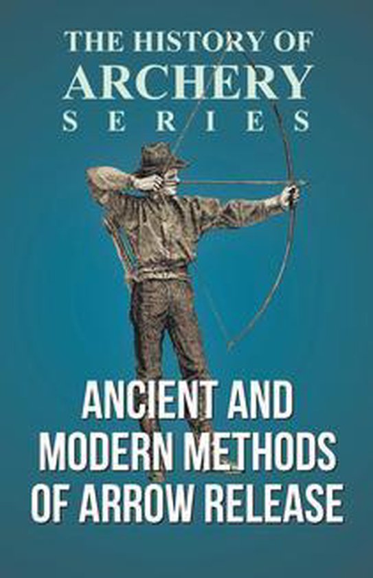 Ancient and Modern Methods of Arrow Release (History of Arch ... - cover