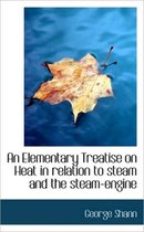 An Elementary Treatise on Heat in Relation to Steam and the Steam-Engine