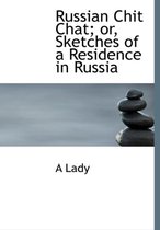 Russian Chit Chat; Or, Sketches of a Residence in Russia