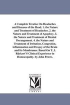 A Complete Treatise on Headaches and Diseases of the Head. 1. the Nature and Treatment of Headaches. 2. the Nature and Treatment of Apoplexy. 3. the Nature and Treatment of Mental