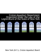 Croton Aqueduct Department Organized Under the Law of the Legistrature of the State of New York