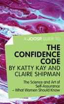 A Joosr Guide to... The Confidence Code by Katty Kay and Claire Shipman: The Science and Art of Self-Assurance—What Women Should Know