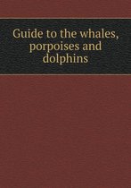 Guide to the whales, porpoises and dolphins